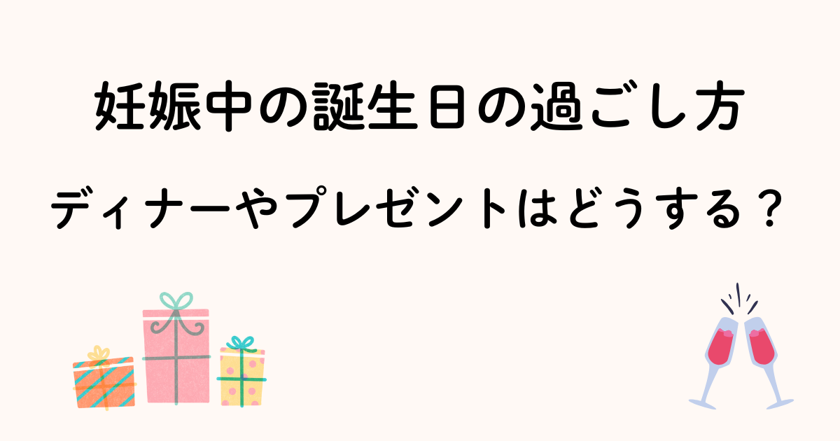 妊娠中の誕生日過ごし方について。ディナーやプレゼントはどうする？