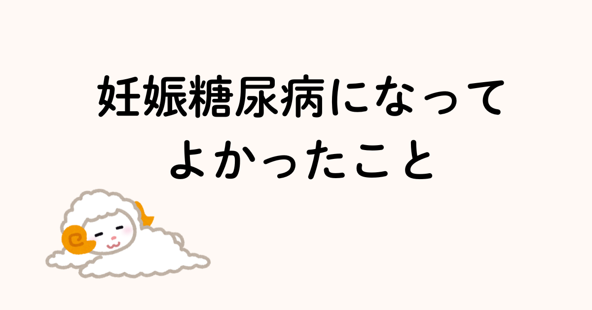 妊娠糖尿病になってよかったこと