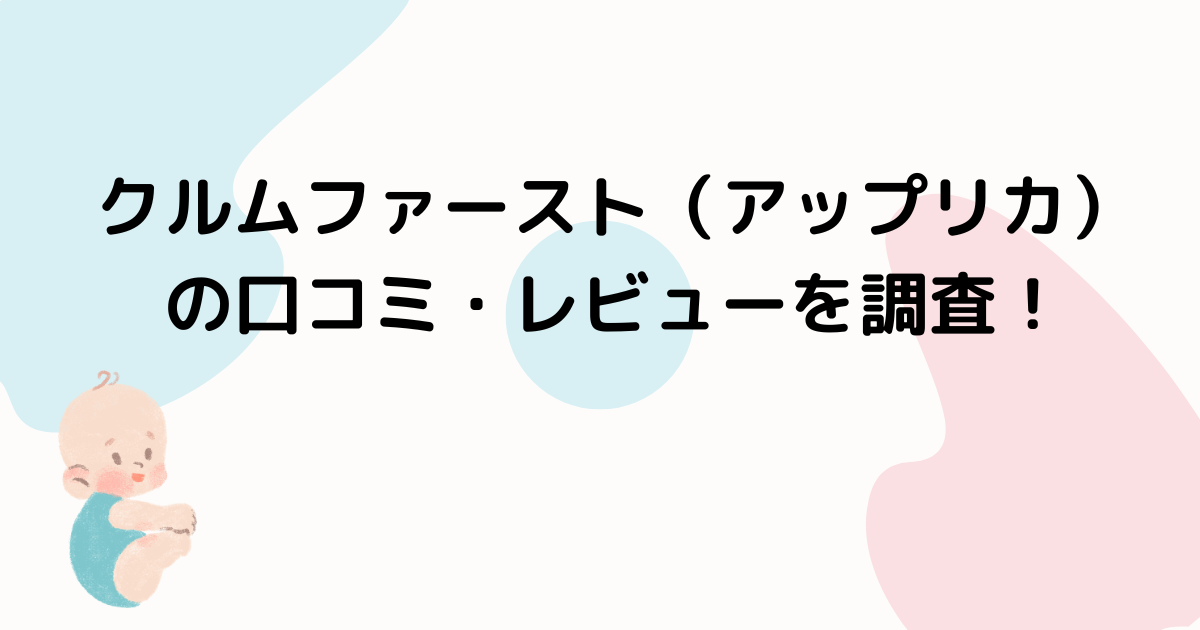 クルムファースト（アップリカ）の口コミ・レビューを調査！【メリット・デメリット、体験談まとめ】